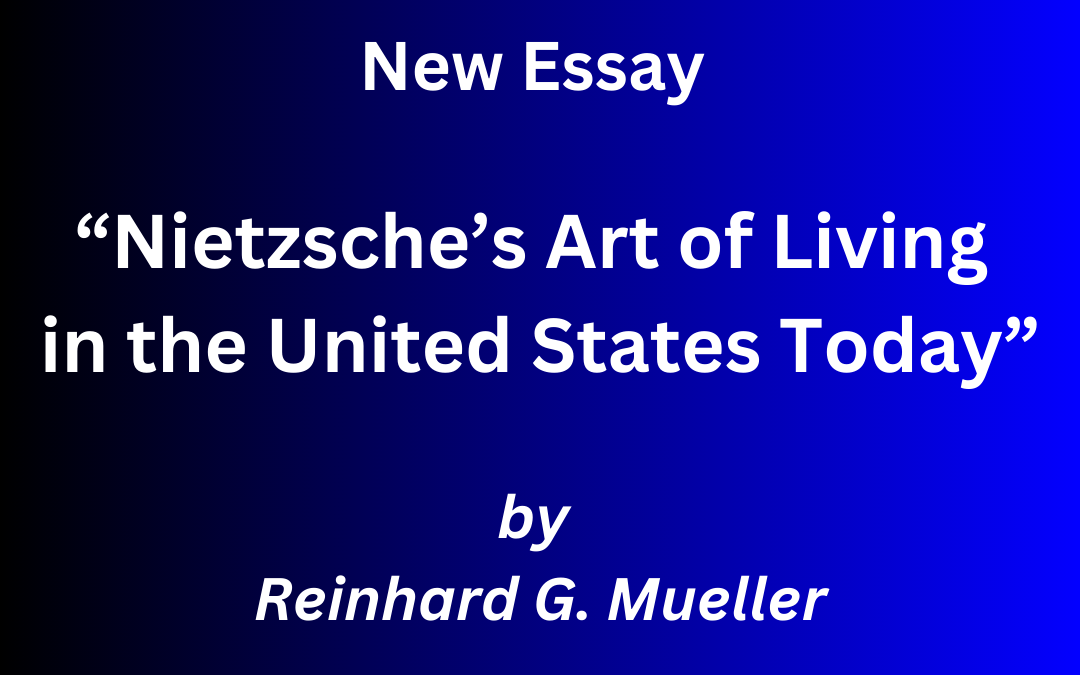 Essay Posted: “Nietzsche’s Art of Living in the United States Today” by Reinhard G. Mueller